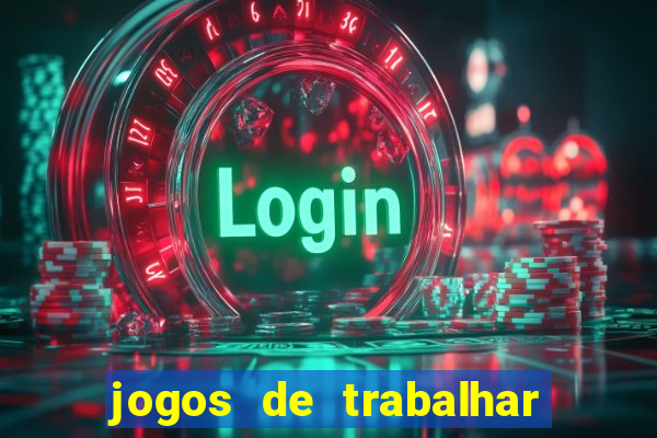 jogos de trabalhar para ganhar dinheiro